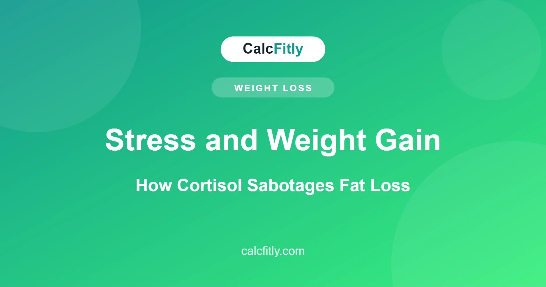 Stress and weight gain - how cortisol sabotages fat loss